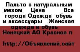 Пальто с натуральным мехом  › Цена ­ 500 - Все города Одежда, обувь и аксессуары » Женская одежда и обувь   . Ненецкий АО,Красное п.
